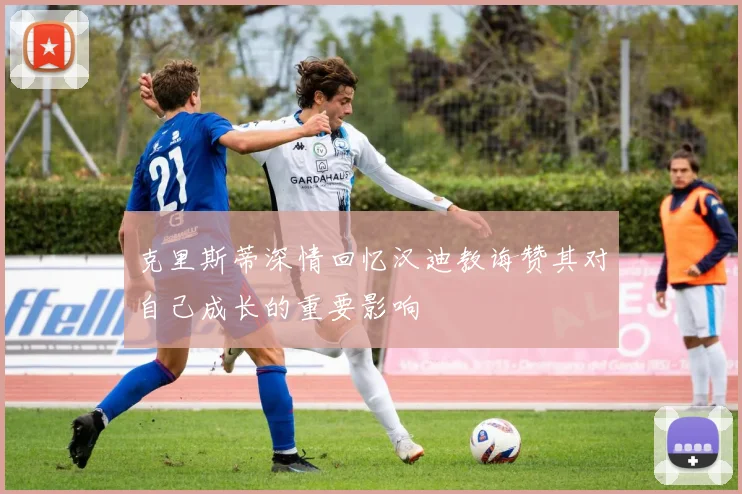 克里斯蒂深情回忆汉迪教诲赞其对自己成长的重要影响