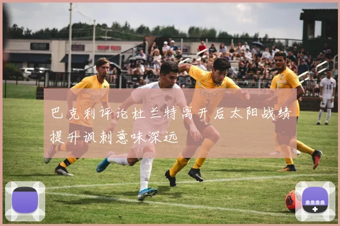 巴克利评论杜兰特离开后太阳战绩提升讽刺意味深远