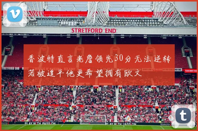 香波特直言老詹领先30分无法逆转若被追平他更希望拥有欧文